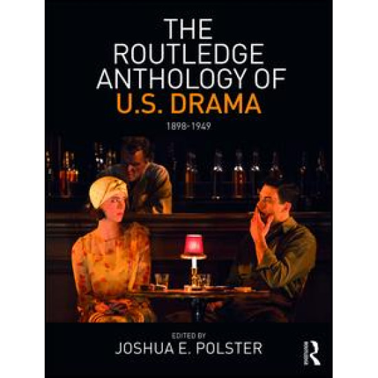 The Routledge Anthology of US Drama: 1898-1949 The Routledge Anthology of US Drama: 1898-1949