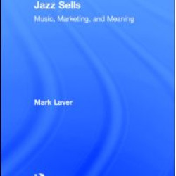 Jazz Sells: Music, Marketing, and Meaning Jazz Sells: Music, Marketing, and Meaning