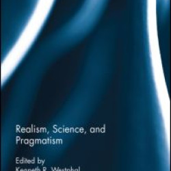 Realism, Science, and Pragmatism Realism, Science, and Pragmatism