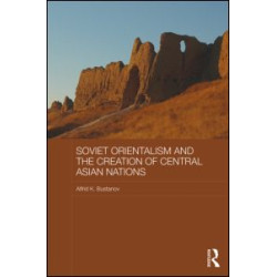 Soviet Orientalism and the Creation of Central Asian Nations