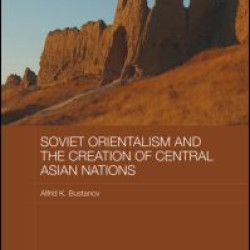 Soviet Orientalism and the Creation of Central Asian Nations Soviet Orientalism and the Creation of Central Asian Nations