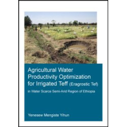 Agricultural Water Productivity Optimization for Irrigated Teff (Eragrostic Tef) in a Water Scarce Semi-Arid Region of Ethiopia Agricultural Water Productivity Optimization for Irrigated Teff (Eragrostic Tef) in a Water Scarce Semi-Arid Region of Ethiopia