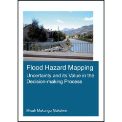 Flood Hazard Mapping: Uncertainty and its Value in the Decision-making Process Flood Hazard Mapping: Uncertainty and its Value in the Decision-making Process