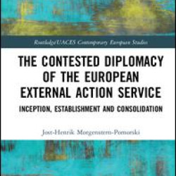 The Contested Diplomacy of the European External Action Service The Contested Diplomacy of the European External Action Service