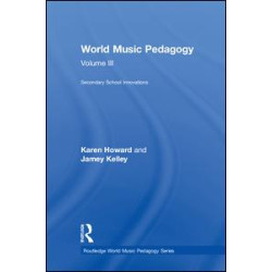 World Music Pedagogy, Volume III: Secondary School Innovations World Music Pedagogy, Volume III: Secondary School Innovations