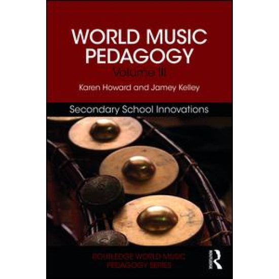 World Music Pedagogy, Volume III: Secondary School Innovations World Music Pedagogy, Volume III: Secondary School Innovations