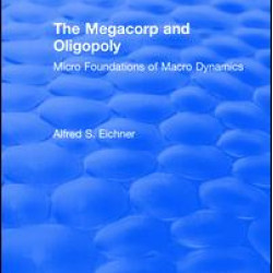 Revival: The Megacorp and Oligopoly: Micro Foundations of Macro Dynamics (1981) Revival: The Megacorp and Oligopoly: Micro Foundations of Macro Dynamics (1981)