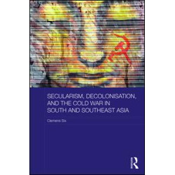 Secularism, Decolonisation, and the Cold War in South and Southeast Asia Secularism, Decolonisation, and the Cold War in South and Southeast Asia