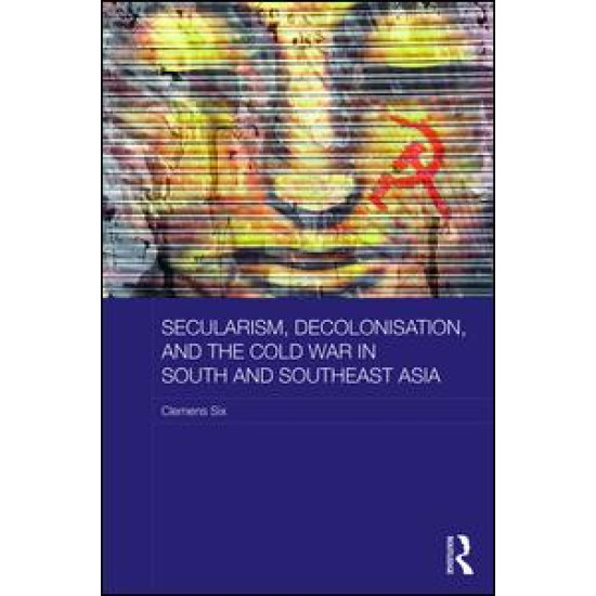 Secularism, Decolonisation, and the Cold War in South and Southeast Asia Secularism, Decolonisation, and the Cold War in South and Southeast Asia