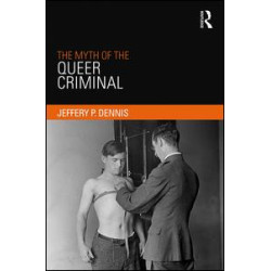 The Myth of the Queer Criminal The Myth of the Queer Criminal