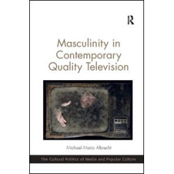 Masculinity in Contemporary Quality Television Masculinity in Contemporary Quality Television