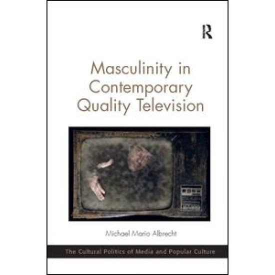 Masculinity in Contemporary Quality Television Masculinity in Contemporary Quality Television