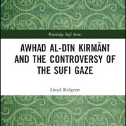 Awhad al-Din Kirmani and the Controversy of the Sufi Gaze Awhad al-Din Kirmani and the Controversy of the Sufi Gaze
