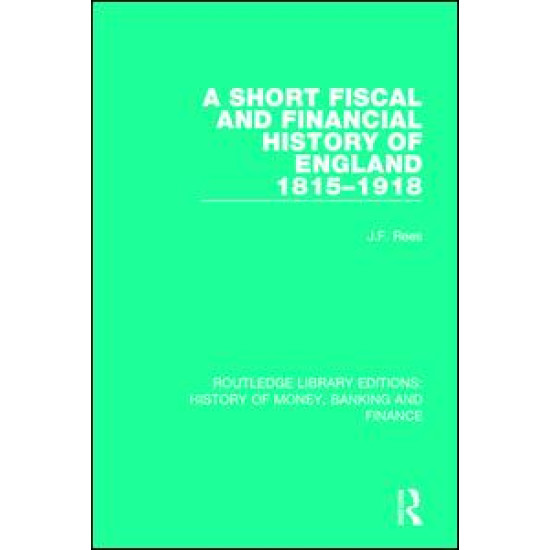 A Short Fiscal and Financial History of England, 1815-1918 A Short Fiscal and Financial History of England, 1815-1918