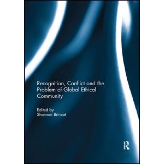 Recognition, Conflict and the Problem of Global Ethical Community Recognition, Conflict and the Problem of Global Ethical Community