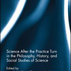 Science after the Practice Turn in the Philosophy, History, and Social Studies of Science