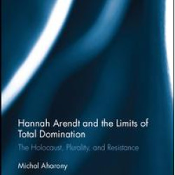 Hannah Arendt and the Limits of Total Domination Hannah Arendt and the Limits of Total Domination