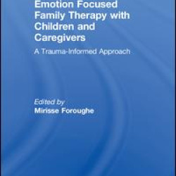 Emotion Focused Family Therapy with Children and Caregivers Emotion Focused Family Therapy with Children and Caregivers
