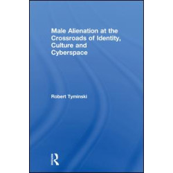 Male Alienation at the Crossroads of Identity, Culture and Cyberspace Male Alienation at the Crossroads of Identity, Culture and Cyberspace