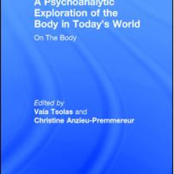 A Psychoanalytic Exploration of the Body in Today's World A Psychoanalytic Exploration of the Body in Today's World