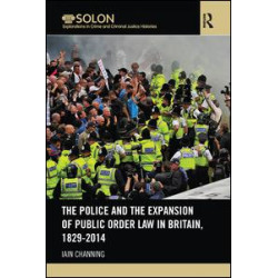 The Police and the Expansion of Public Order Law in Britain, 1829-2014 The Police and the Expansion of Public Order Law in Britain, 1829-2014
