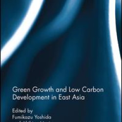 Green Growth and Low Carbon Development in East Asia Green Growth and Low Carbon Development in East Asia