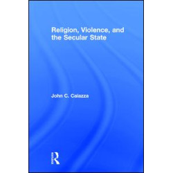 Religion, Violence, and the Secular State Religion, Violence, and the Secular State