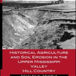 Historical Agriculture and Soil Erosion in the Upper Mississippi Valley Hill Country Historical Agriculture and Soil Erosion in the Upper Mississippi Valley Hill Country