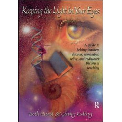 Keeping the Light in Your Eyes: A Guide to Helping Teachers Discover, Remember, Relive, and Rediscover the Joy of Teaching Keeping the Light in Your Eyes: A Guide to Helping Teachers Discover, Remember, Relive, and Rediscover the Joy of Teaching