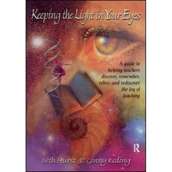 Keeping the Light in Your Eyes: A Guide to Helping Teachers Discover, Remember, Relive, and Rediscover the Joy of Teaching