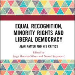 Equal Recognition, Minority Rights and Liberal Democracy Equal Recognition, Minority Rights and Liberal Democracy