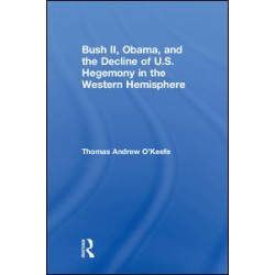 Bush II, Obama, and the Decline of U.S. Hegemony in the Western Hemisphere Bush II, Obama, and the Decline of U.S. Hegemony in the Western Hemisphere