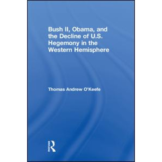 Bush II, Obama, and the Decline of U.S. Hegemony in the Western Hemisphere