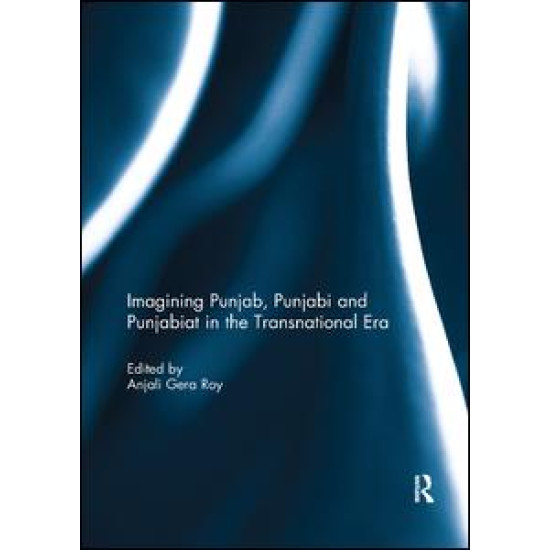 Imagining Punjab, Punjabi and Punjabiat in the Transnational Era Imagining Punjab, Punjabi and Punjabiat in the Transnational Era