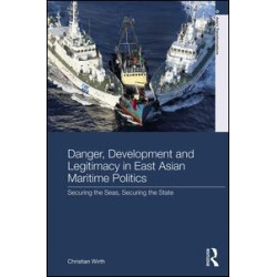 Danger, Development and Legitimacy in East Asian Maritime Politics Danger, Development and Legitimacy in East Asian Maritime Politics