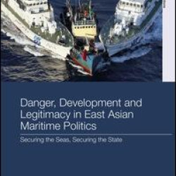 Danger, Development and Legitimacy in East Asian Maritime Politics Danger, Development and Legitimacy in East Asian Maritime Politics