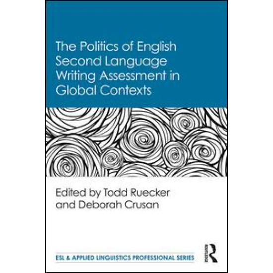 The Politics of English Second Language Writing Assessment in Global Contexts