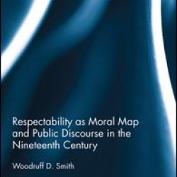 Respectability as Moral Map and Public Discourse in the Nineteenth Century Respectability as Moral Map and Public Discourse in the Nineteenth Century