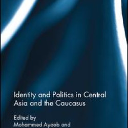 Identity and Politics in Central Asia and the Caucasus Identity and Politics in Central Asia and the Caucasus