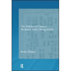 The Politics of Chinese Medicine Under Mongol Rule The Politics of Chinese Medicine Under Mongol Rule