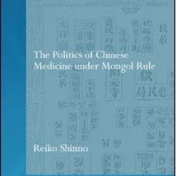 The Politics of Chinese Medicine Under Mongol Rule The Politics of Chinese Medicine Under Mongol Rule