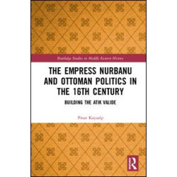 The Empress Nurbanu and Ottoman Politics in the Sixteenth Century
