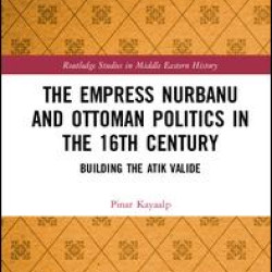 The Empress Nurbanu and Ottoman Politics in the Sixteenth Century The Empress Nurbanu and Ottoman Politics in the Sixteenth Century