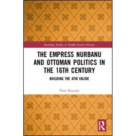The Empress Nurbanu and Ottoman Politics in the Sixteenth Century