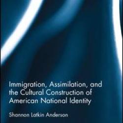 Immigration, Assimilation, and the Cultural Construction of American National Identity
