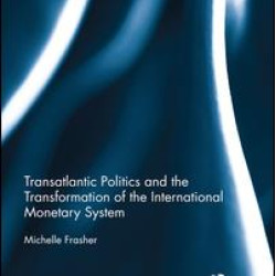 Transatlantic Politics and the Transformation of the International Monetary System Transatlantic Politics and the Transformation of the International Monetary System