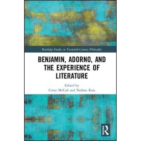 Benjamin, Adorno, and the Experience of Literature Benjamin, Adorno, and the Experience of Literature