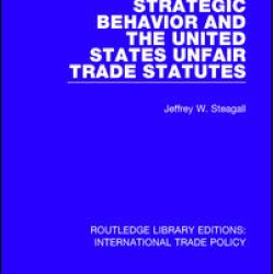 Strategic Behavior and the United States Unfair Trade Statutes Strategic Behavior and the United States Unfair Trade Statutes