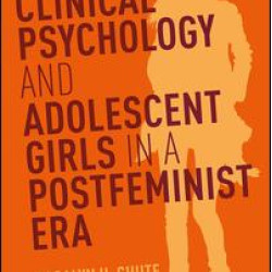 Clinical Psychology and Adolescent Girls in a Postfeminist Era Clinical Psychology and Adolescent Girls in a Postfeminist Era