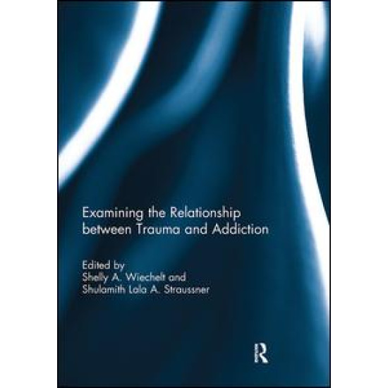 Examining the Relationship between Trauma and Addiction Examining the Relationship between Trauma and Addiction